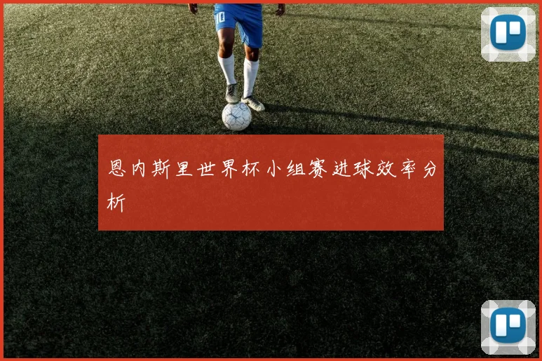 恩内斯里世界杯小组赛进球效率分析