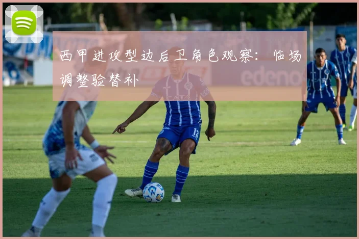 西甲进攻型边后卫角色观察:临场调整验替补