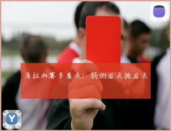 马拉加赛季看点：弱侧后点抢后点
