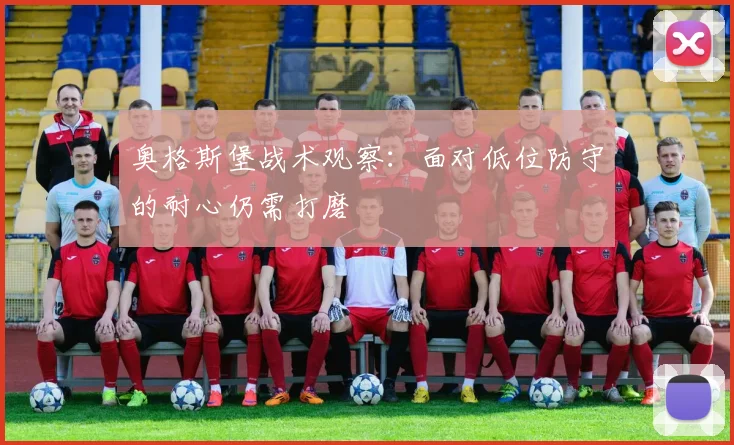 奥格斯堡战术观察:面对低位防守的耐心仍需打磨