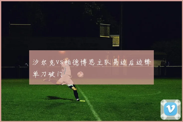 沙尔克vs帕德博恩主队易边后边锋单刀破门