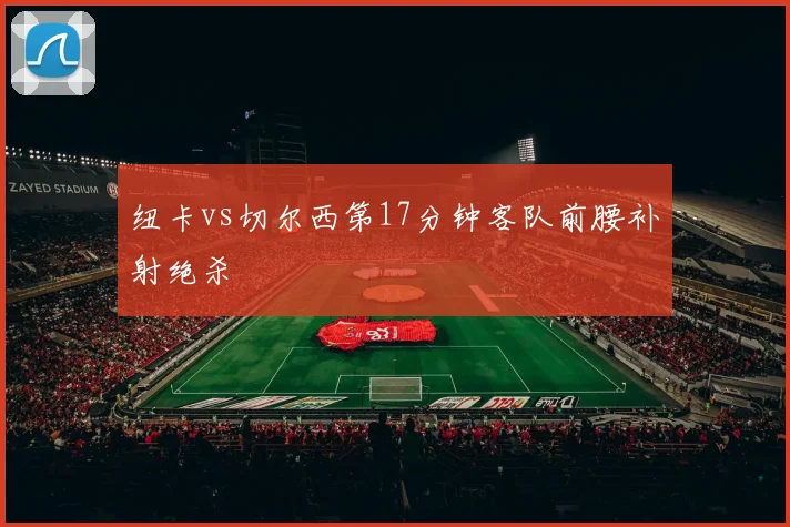 纽卡vs切尔西第17分钟客队前腰补射绝杀